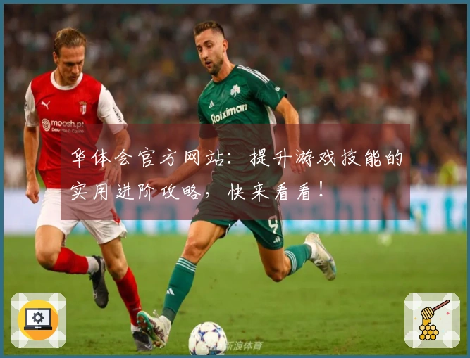 华体会官方网站：提升游戏技能的实用进阶攻略，快来看看！