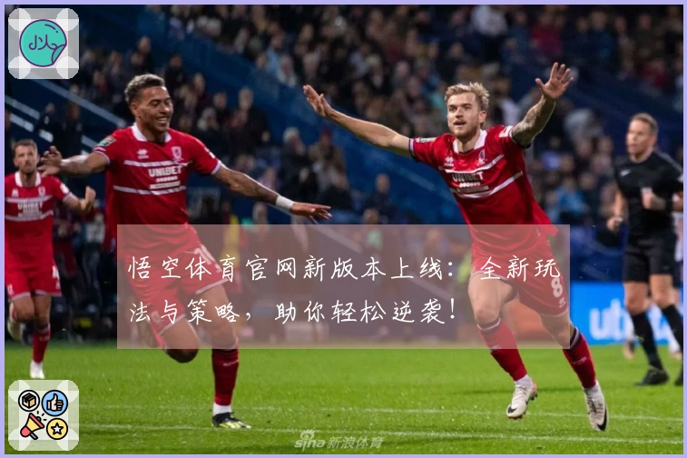 悟空体育官网新版本上线：全新玩法与策略，助你轻松逆袭！